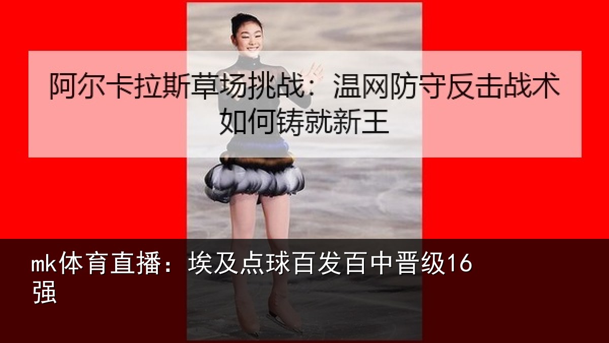 mk体育直播：埃及点球百发百中晋级16强