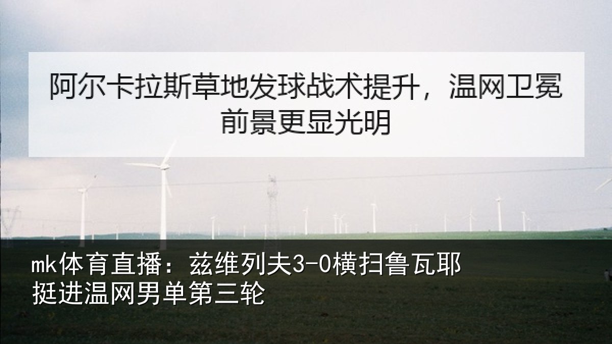 mk体育直播：兹维列夫3-0横扫鲁瓦耶挺进温网男单第三轮