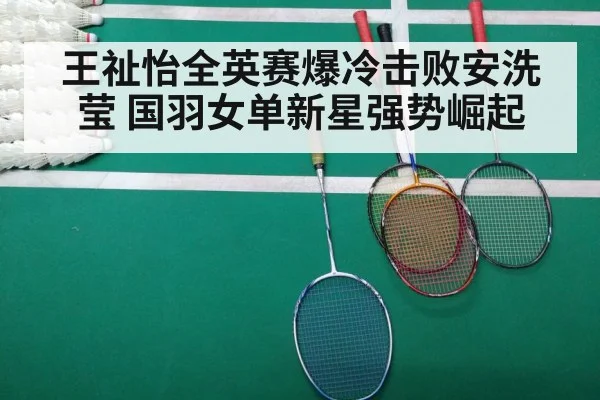 王祉怡全英赛爆冷击败安洗莹 国羽女单新星强势崛起